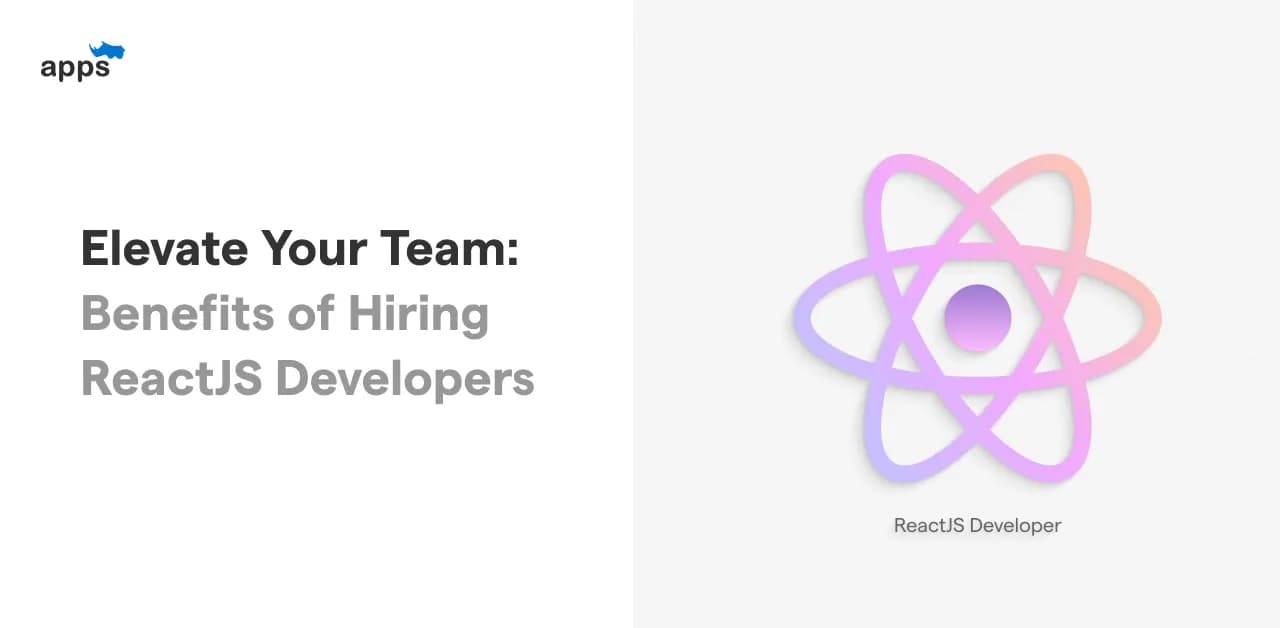 Elevate Your Team: Benefits of Hiring ReactJS Developers