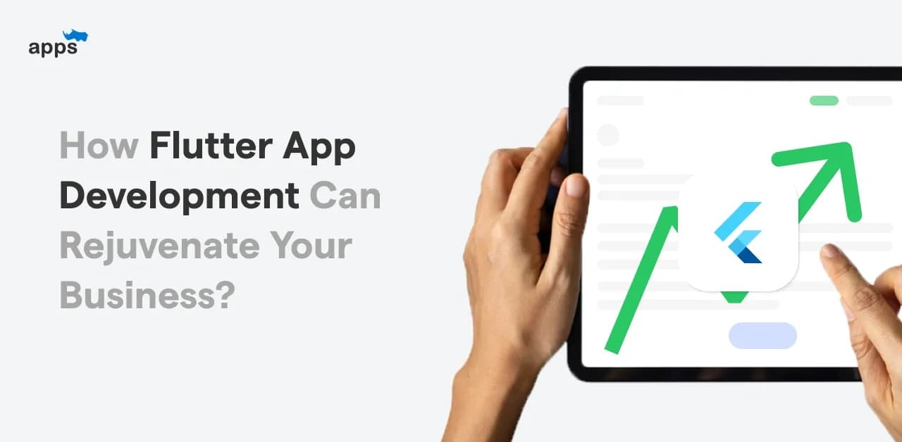 How Flutter App Development can Rejuvenate your Business?