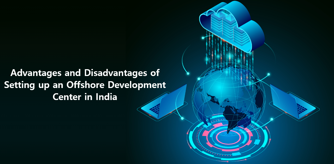 Advantages & Disadvantages Of Setting Up An Offshore Development Center In India