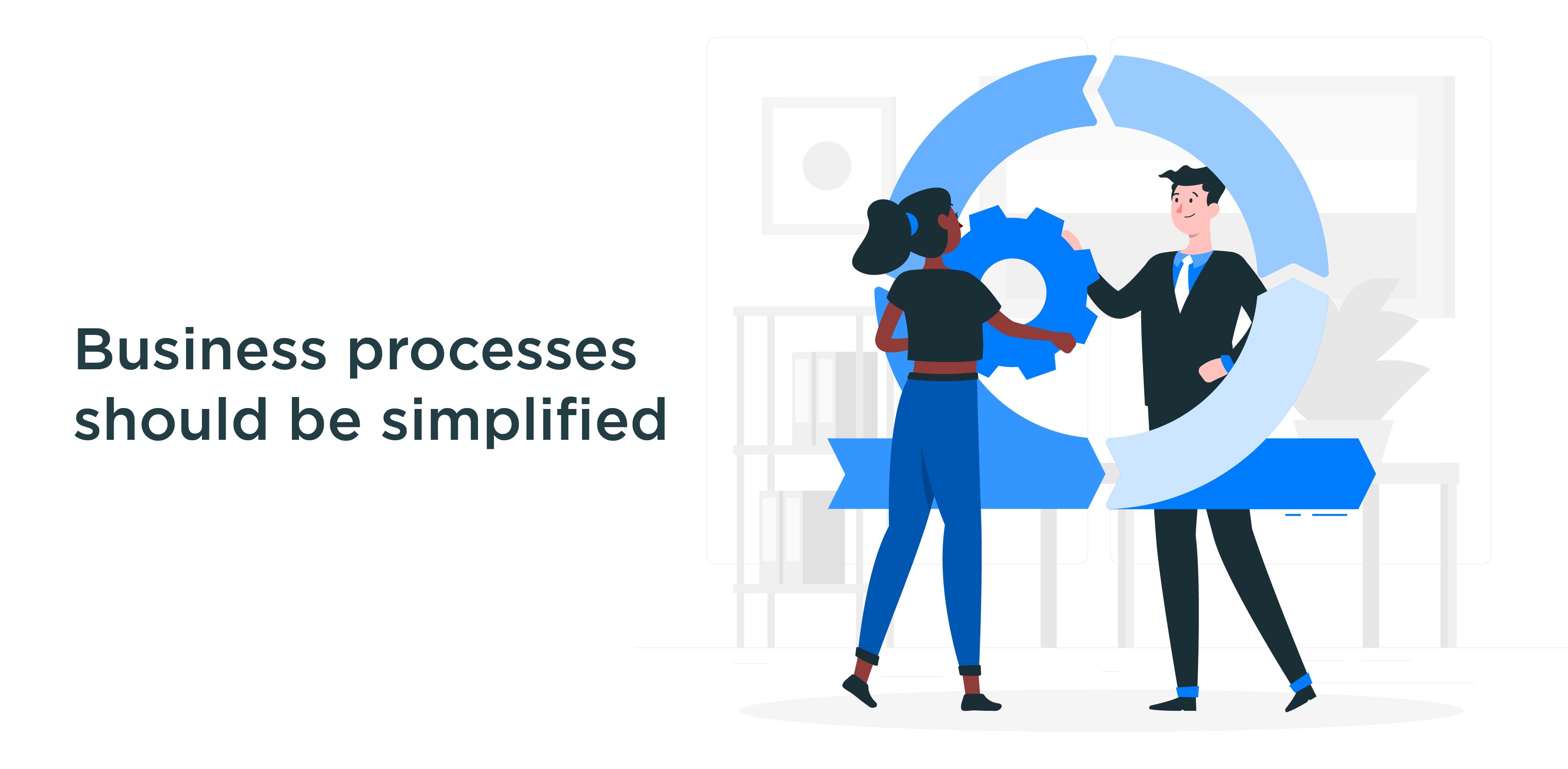 Business processes should be simplified