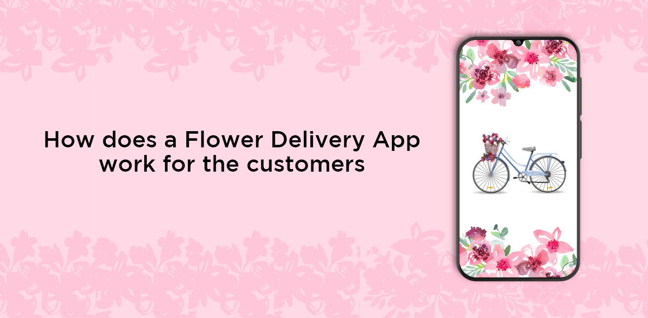 How does a Flower Delivery App work for the customers