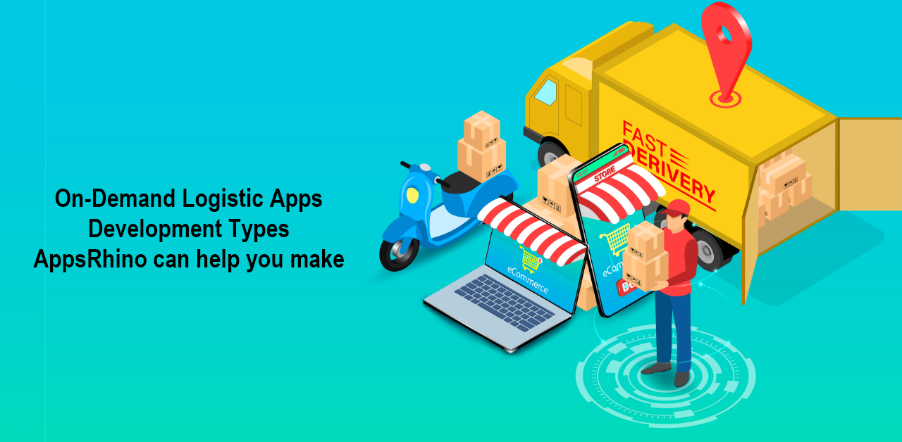 On-Demand Logistic Apps Development Types AppsRhino can help you make 