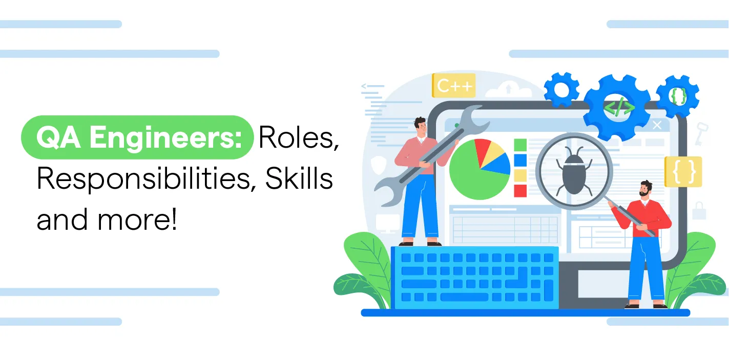 QA Engineers: Roles, Responsibilities, Skills and more!