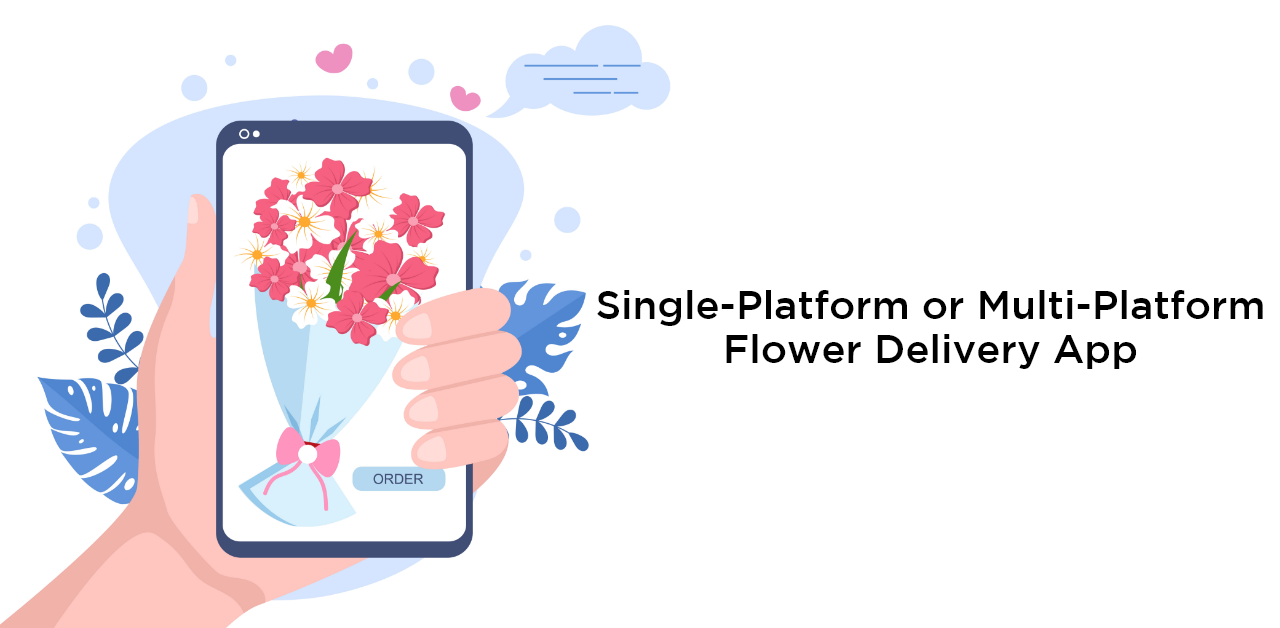 Single-Platform or Multi-Platform Flower Delivery App
