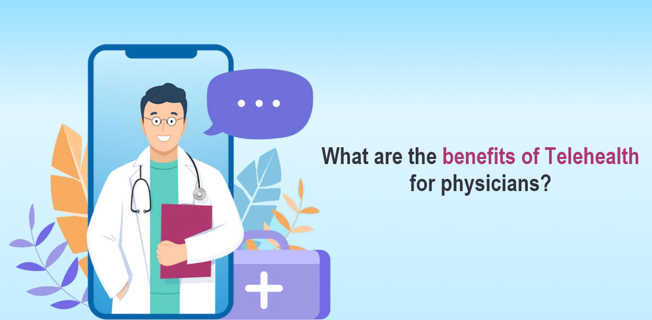 What are the benefits of Telehealth for physicians?